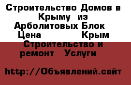 Строительство Домов в Крыму  из Арболитовых Блок › Цена ­ 25 900 - Крым Строительство и ремонт » Услуги   